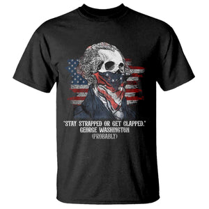 Funny 4th Of July T Shirt George Washington Stay Strapped Or Get Clapped USA Flag TS10 Black Print Your Wear