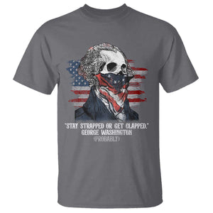Funny 4th Of July T Shirt George Washington Stay Strapped Or Get Clapped USA Flag TS10 Charcoal Print Your Wear