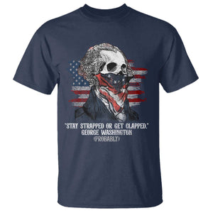 Funny 4th Of July T Shirt George Washington Stay Strapped Or Get Clapped USA Flag TS10 Navy Print Your Wear