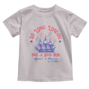 Funny 4th Of July Toddler T Shirt So Long London Had A Good Run Usa Patriotic TS10 Ice Gray Print Your Wear