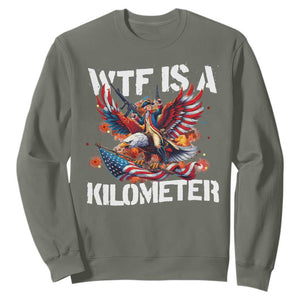 Funny 4th Of July WTF Is A Kilometer Sweatshirt USA Meme Founding Father Patriotic TS10 Military Green Print Your Wear