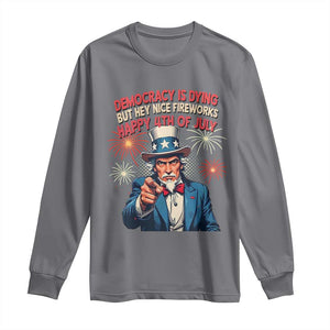 Funny 4th of July Democracy Is Dying Long Sleeve Shirt But Hey Nice Fireworks Satirical Uncle Sam TS02 Charcoal Print Your Wear
