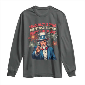Funny 4th of July Democracy Is Dying Long Sleeve Shirt But Hey Nice Fireworks Satirical Uncle Sam TS02 Dark Heather Print Your Wear