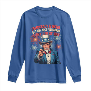 Funny 4th of July Democracy Is Dying Long Sleeve Shirt But Hey Nice Fireworks Satirical Uncle Sam TS02 Royal Blue Print Your Wear