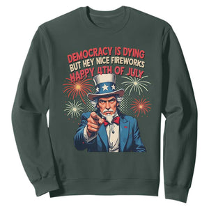 Funny 4th of July Democracy Is Dying Sweatshirt But Hey Nice Fireworks Satirical Uncle Sam TS02 Dark Forest Green Print Your Wear
