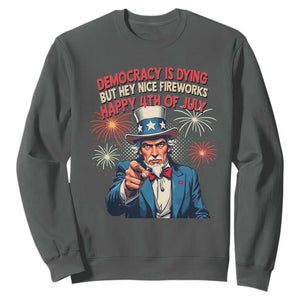 Funny 4th of July Democracy Is Dying Sweatshirt But Hey Nice Fireworks Satirical Uncle Sam TS02 Dark Heather Print Your Wear