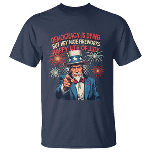 Funny 4th of July Democracy Is Dying T Shirt But Hey Nice Fireworks Satirical Uncle Sam TS02 Navy Print Your Wear