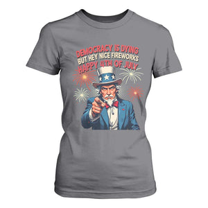 Funny 4th of July Democracy Is Dying T Shirt For Women But Hey Nice Fireworks Satirical Uncle Sam TS02 Charcoal Print Your Wear
