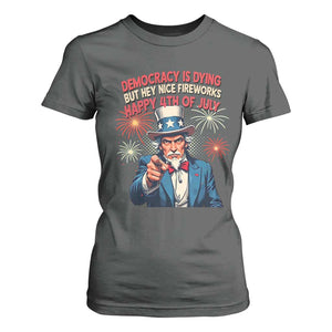 Funny 4th of July Democracy Is Dying T Shirt For Women But Hey Nice Fireworks Satirical Uncle Sam TS02 Dark Heather Print Your Wear