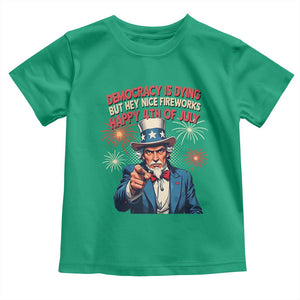 Funny 4th of July Democracy Is Dying Toddler T Shirt But Hey Nice Fireworks Satirical Uncle Sam TS02 Irish Green Print Your Wear