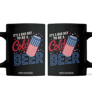 Funny 4th of July Drinking Coffee Mug Its A Bad Day To Be A Cold Beer American Flag TS11 Black Print Your Wear