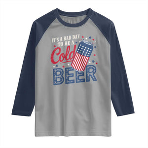 Funny 4th of July Drinking Raglan Shirt Its A Bad Day To Be A Cold Beer American Flag TS11 Sport Gray Navy Print Your Wear