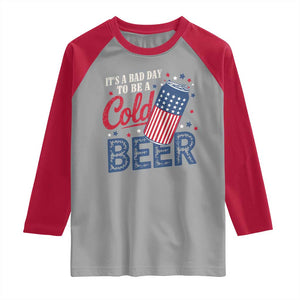 Funny 4th of July Drinking Raglan Shirt Its A Bad Day To Be A Cold Beer American Flag TS11 Sport Gray Red Print Your Wear