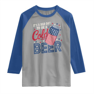 Funny 4th of July Drinking Raglan Shirt Its A Bad Day To Be A Cold Beer American Flag TS11 Sport Gray Royal Print Your Wear