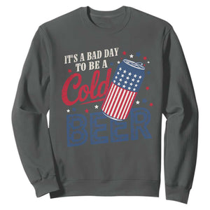 Funny 4th of July Drinking Sweatshirt Its A Bad Day To Be A Cold Beer American Flag TS11 Dark Heather Print Your Wear