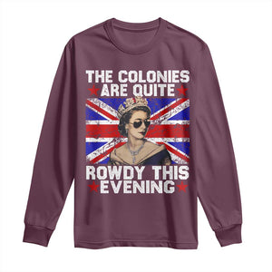 Funny 4th of July Long Sleeve Shirt The Colonies Are Quite Rowdy This Evening British Queen TS10 Maroon Print Your Wear