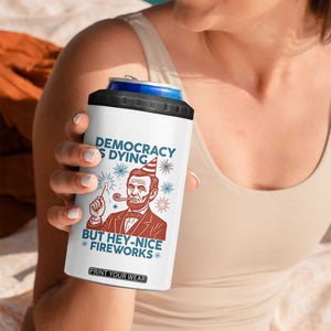 Funny 4th of July Satire 4 in 1 Can Cooler Tumbler Democracy Is Dying But Hey Nice Fireworks Abe Lincoln TS02 Print Your Wear