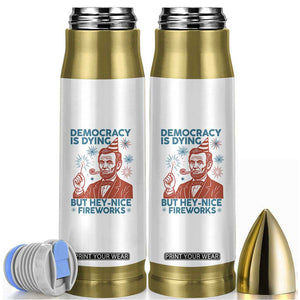 Funny 4th of July Satire Bullet Tumbler Democracy Is Dying But Hey Nice Fireworks Abe Lincoln TS02 White Print Your Wear