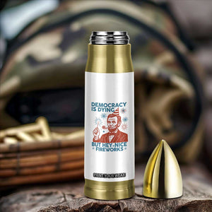 Funny 4th of July Satire Bullet Tumbler Democracy Is Dying But Hey Nice Fireworks Abe Lincoln TS02 Print Your Wear