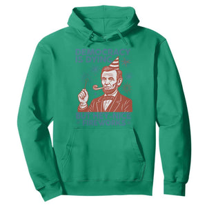 Funny 4th of July Satire Hoodie Democracy Is Dying But Hey Nice Fireworks Abe Lincoln TS02 Irish Green Print Your Wear