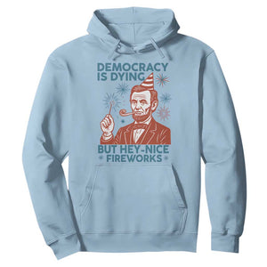Funny 4th of July Satire Hoodie Democracy Is Dying But Hey Nice Fireworks Abe Lincoln TS02 Light Blue Print Your Wear
