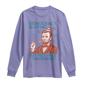 Funny 4th of July Satire Long Sleeve Shirt Democracy Is Dying But Hey Nice Fireworks Abe Lincoln TS02 Violet Print Your Wear