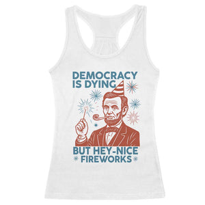 Funny 4th of July Satire Racerback Tank Top Democracy Is Dying But Hey Nice Fireworks Abe Lincoln TS02 White Print Your Wear