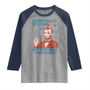 Funny 4th of July Satire Raglan Shirt Democracy Is Dying But Hey Nice Fireworks Abe Lincoln TS02 Sport Gray Navy Print Your Wear