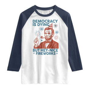 Funny 4th of July Satire Raglan Shirt Democracy Is Dying But Hey Nice Fireworks Abe Lincoln TS02 White Navy Print Your Wear