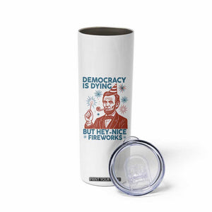Funny 4th of July Satire Skinny Tumbler Democracy Is Dying But Hey Nice Fireworks Abe Lincoln TS02 Print Your Wear