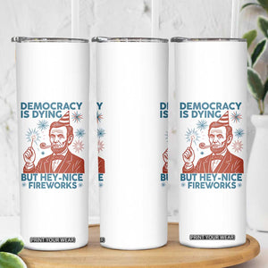 Funny 4th of July Satire Skinny Tumbler Democracy Is Dying But Hey Nice Fireworks Abe Lincoln TS02 Print Your Wear