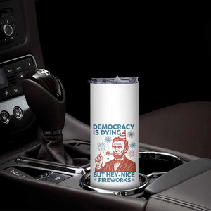 Funny 4th of July Satire Skinny Tumbler Democracy Is Dying But Hey Nice Fireworks Abe Lincoln TS02 Print Your Wear
