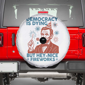 Funny 4th of July Satire Spare Tire Cover Democracy Is Dying But Hey Nice Fireworks Abe Lincoln TS02 White Print Your Wear