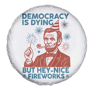 Funny 4th of July Satire Spare Tire Cover Democracy Is Dying But Hey Nice Fireworks Abe Lincoln TS02 Print Your Wear