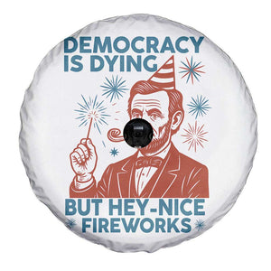 Funny 4th of July Satire Spare Tire Cover Democracy Is Dying But Hey Nice Fireworks Abe Lincoln TS02 Print Your Wear
