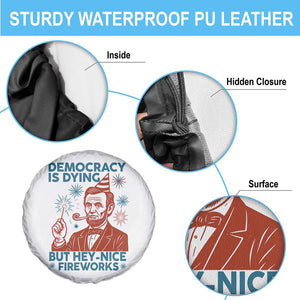 Funny 4th of July Satire Spare Tire Cover Democracy Is Dying But Hey Nice Fireworks Abe Lincoln TS02 Print Your Wear