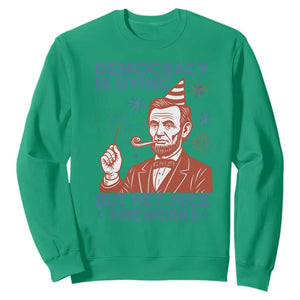 Funny 4th of July Satire Sweatshirt Democracy Is Dying But Hey Nice Fireworks Abe Lincoln TS02 Irish Green Print Your Wear