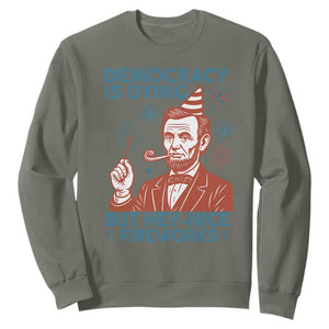 Funny 4th of July Satire Sweatshirt Democracy Is Dying But Hey Nice Fireworks Abe Lincoln TS02 Military Green Print Your Wear