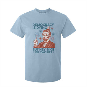 Funny 4th of July Satire T Shirt For Kid Democracy Is Dying But Hey Nice Fireworks Abe Lincoln TS02 Light Blue Print Your Wear