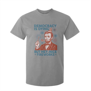 Funny 4th of July Satire T Shirt For Kid Democracy Is Dying But Hey Nice Fireworks Abe Lincoln TS02 Sport Gray Print Your Wear