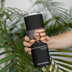 Funny 4th of July Skinny Tumbler Thomas Jefferson That's Due Tomorrow? TS10 Print Your Wear