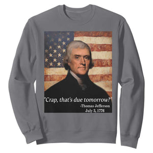Funny 4th of July Sweatshirt Thomas Jefferson That's Due Tomorrow? TS10 Charcoal Print Your Wear