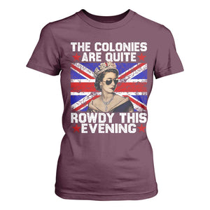 Funny 4th of July T Shirt For Women The Colonies Are Quite Rowdy This Evening British Queen TS10 Maroon Print Your Wear