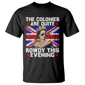 Funny 4th of July T Shirt The Colonies Are Quite Rowdy This Evening British Queen TS10 Black Print Your Wear