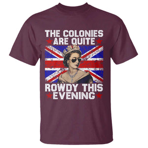 Funny 4th of July T Shirt The Colonies Are Quite Rowdy This Evening British Queen TS10 Maroon Print Your Wear