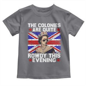 Funny 4th of July Toddler T Shirt The Colonies Are Quite Rowdy This Evening British Queen TS10 Charcoal Print Your Wear