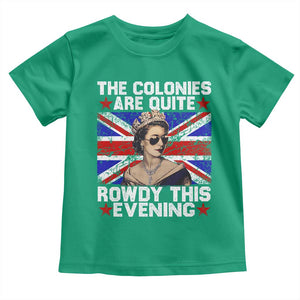 Funny 4th of July Toddler T Shirt The Colonies Are Quite Rowdy This Evening British Queen TS10 Irish Green Print Your Wear
