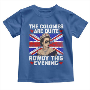 Funny 4th of July Toddler T Shirt The Colonies Are Quite Rowdy This Evening British Queen TS10 Royal Blue Print Your Wear
