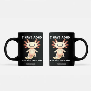 Funny ADHD Awareness Axolotl Coffee Mug I Have ADHD I Ask A Lot Question Neurodiversity TS02 Black Print Your Wear