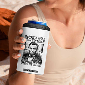Funny Abe Lincoln Political History 4 in 1 Can Cooler Tumbler Havenot Seen Democrats This Mad Since Republicans Freed the Slaves TS02 Print Your Wear